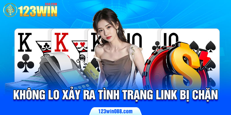 Không lo xảy ra tình trạng link bị chặn