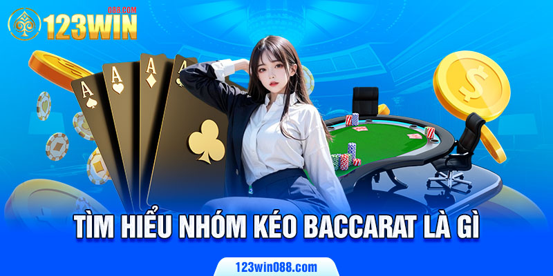 Tìm hiểu nhóm kéo Baccarat là gì