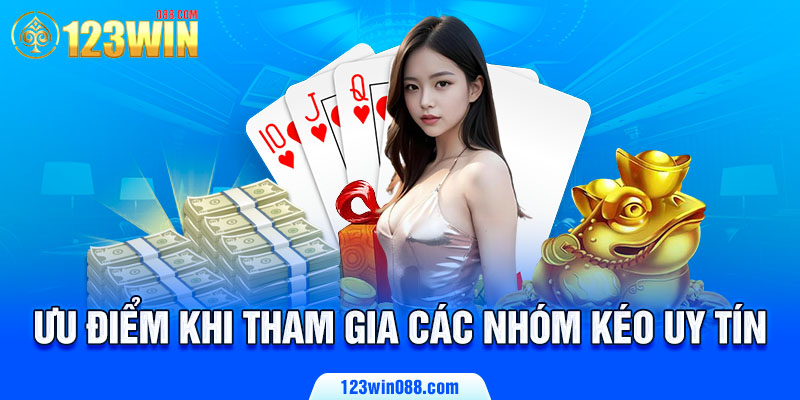 Ưu điểm khi tham gia các nhóm kéo uy tín