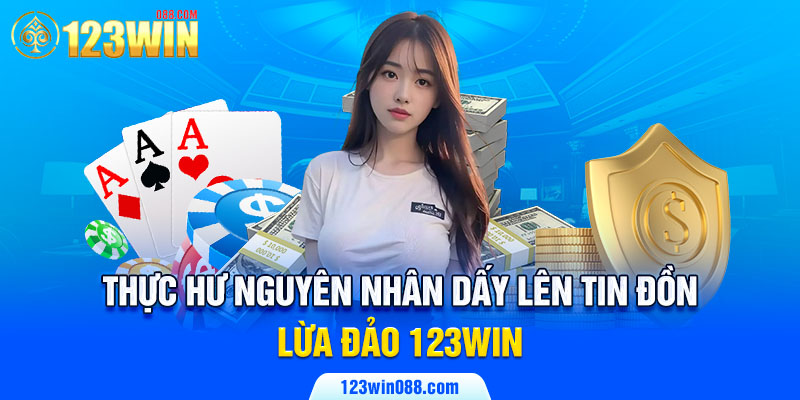 Thực hư nguyên nhân dấy lên tin đồn lừa đảo 123Win