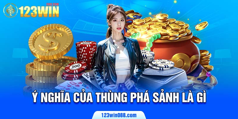 Ý nghĩa của thùng phá sảnh là gì