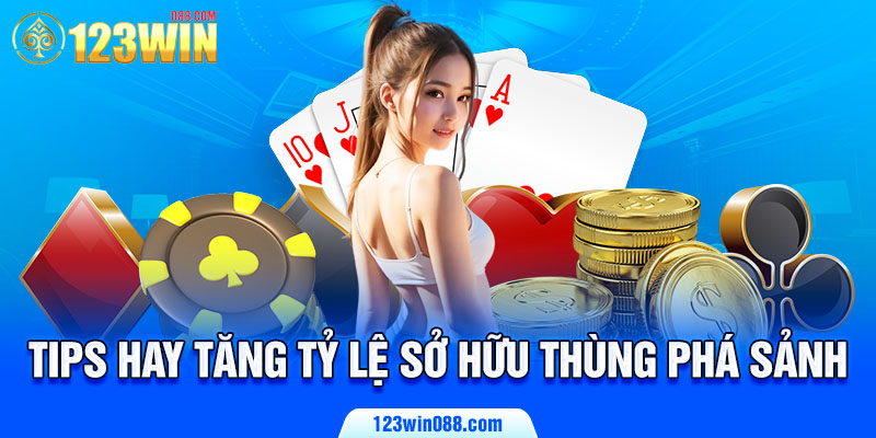 Tips hay tăng tỷ lệ sở hữu thùng phá sảnh