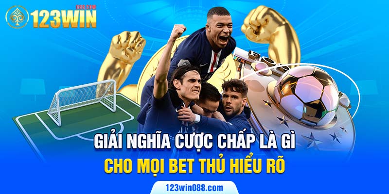 Giải nghĩa cược chấp là gì cho mọi bet thủ hiểu rõ