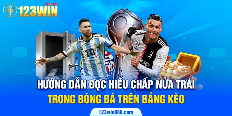 Hướng dẫn đọc hiểu chấp nửa trái trong bóng đá trên bảng kèo