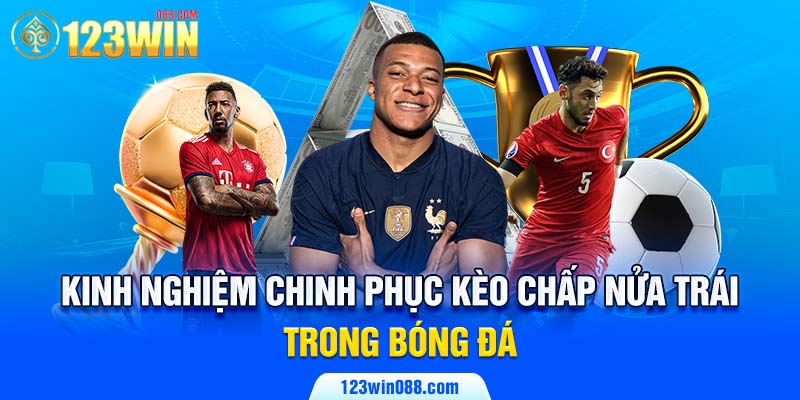 Kinh nghiệm chinh phục kèo chấp nửa trái trong bóng đá