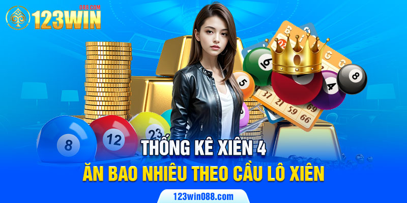 Thống kê xiên 4 ăn bao nhiêu theo cầu lô xiên