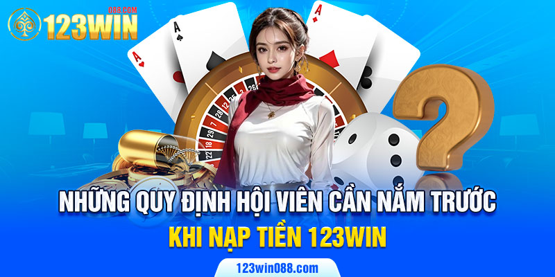 Những quy định hội viên cần nắm trước khi nạp tiền 123win