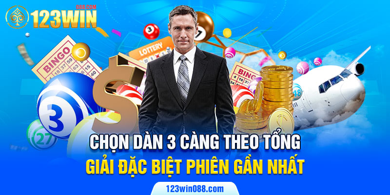 Chọn dàn 3 càng theo tổng giải đặc biệt phiên gần nhất