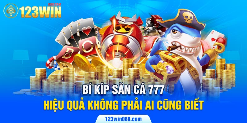 Bí kíp săn cá 777 hiệu quả không phải ai cũng biết