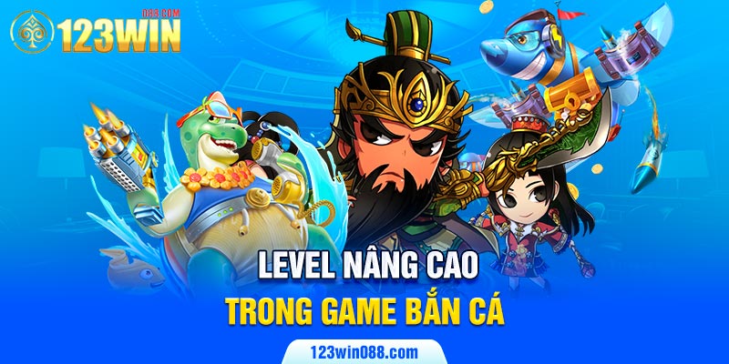 Level nâng cao trong game bắn cá