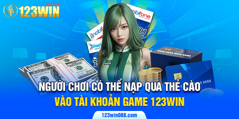 Người chơi có thể nạp qua thẻ cào vào tài khoản game 123win