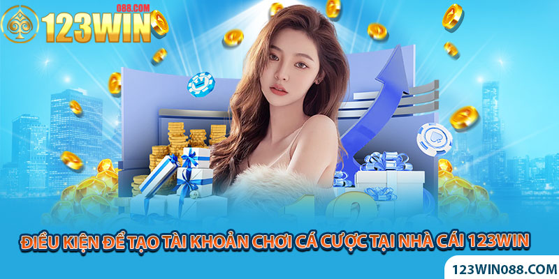 Điều kiện để tạo tài khoản chơi cá cược tại nhà cái 123Win