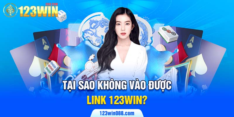 Tại sao không vào được link 123win?