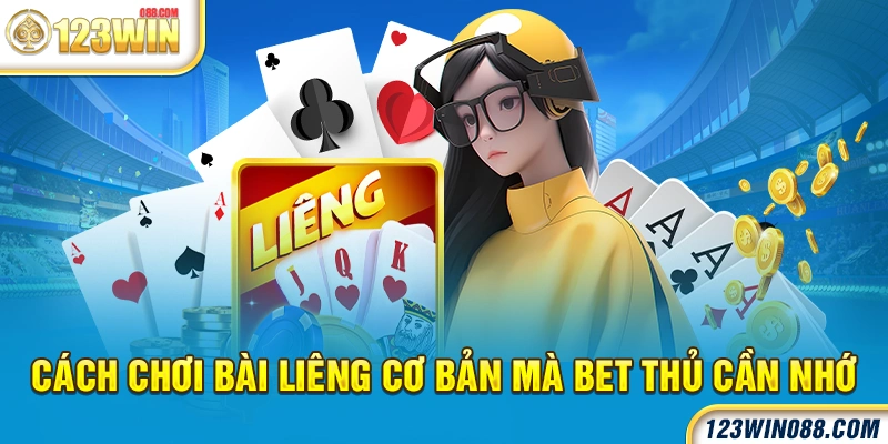 Cách chơi bài liêng cơ bản mà bet thủ cần nhớ